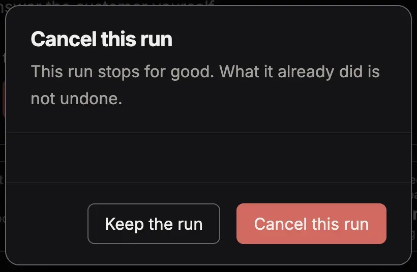 The dialog Cancel this run: This run stops for good. What it already did is not undone. Buttons Keep the run and Cancel this run